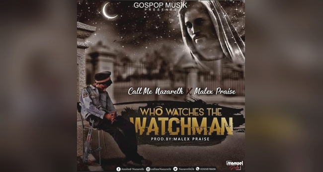 Call Me Nazareth ft Malex Praise Who Watches the Watchman
