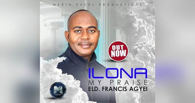 Elder Francis Agyei - Ilona My Praise