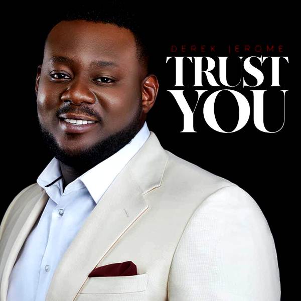 Ghanaian Gospel Artiste Derek Jerome Debuts his Single ”TRUST YOU”