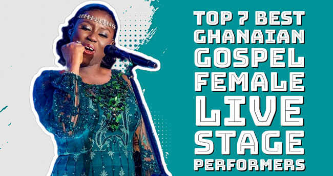 Top 7 Best Ghanaian Gospel Female Live Stage Performers
