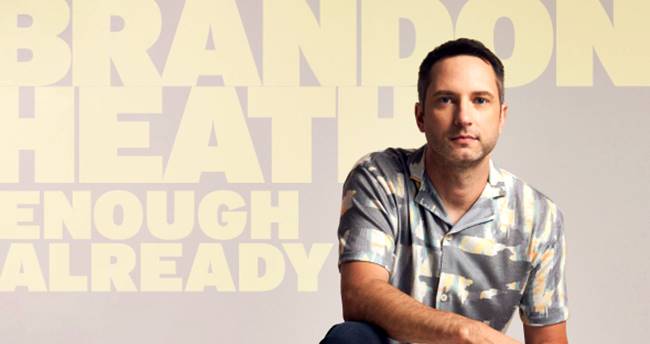 Brandon Heath Releases 'Enough Already'; Album Addresses Faith-shaping Questions, Exposes Artist’s Hidden Insecurities