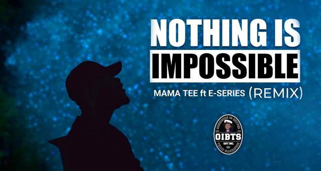 Mama Tee Ft. E-Series  -  Nothing Is Impossible (Remix) | @Tolu_Adeosun, @Iameseries (Music Download)
